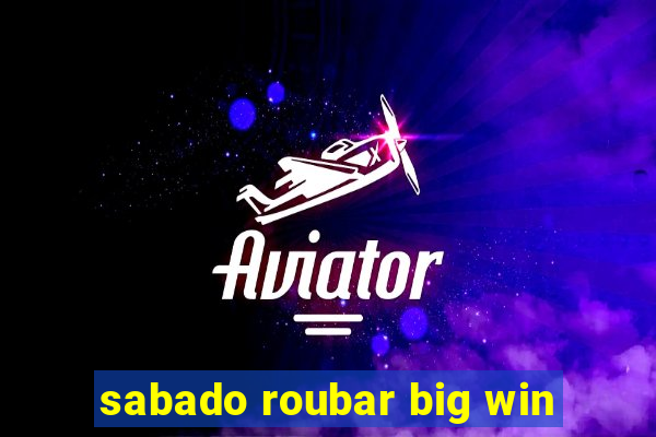 sabado roubar big win